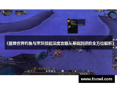 《魔兽世界钓鱼与烹饪技能深度攻略从基础到进阶全方位解析》